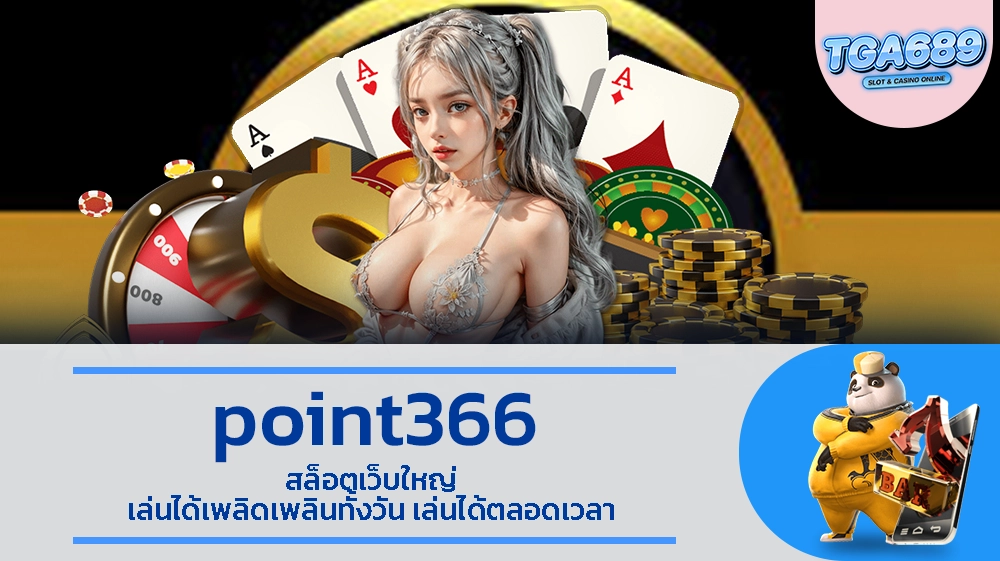 point366 สล็อตเว็บใหญ่ เล่นได้เพลิดเพลินทั้งวัน เล่นได้ตลอดเวลา TGAbet689