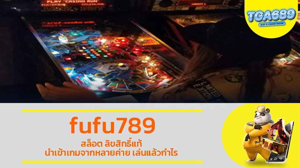 fufu789 สล็อต ลิขสิทธิ์แท้ นำเข้าเกมจากหลายค่าย เล่นแล้วกำไร TGABET689