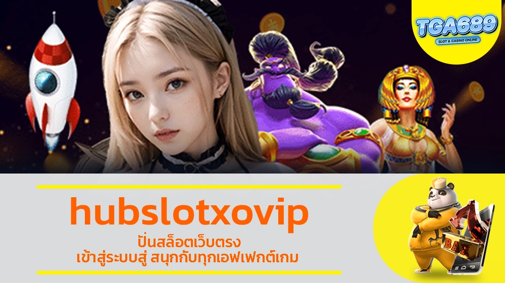 hubslotxovip ปั่นสล็อตเว็บตรง เข้าสู่ระบบสู่ สนุกกับทุกเอฟเฟกต์เกม TGABET689