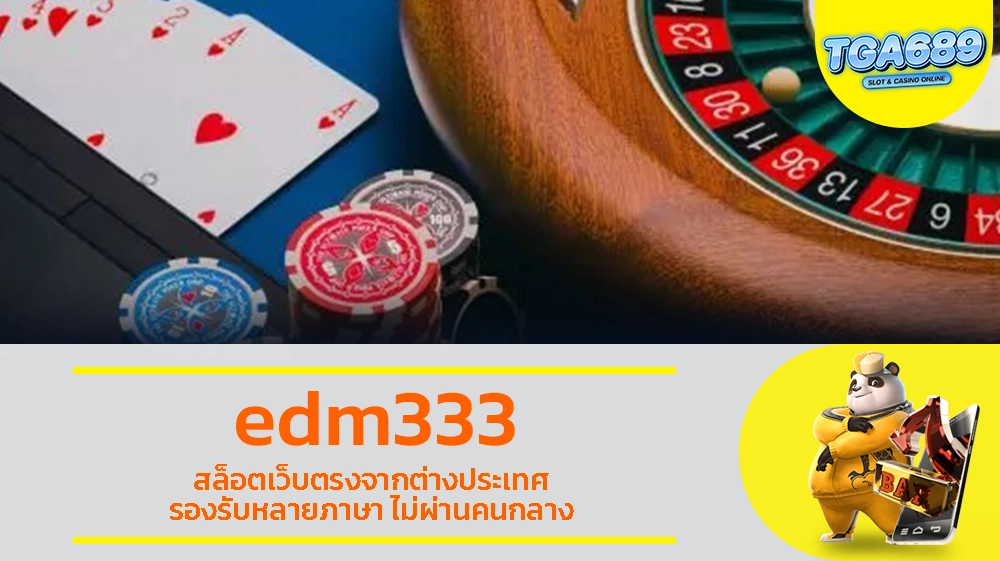 edm333 สล็อตเว็บตรงจากต่างประเทศ รองรับหลายภาษา ไม่ผ่านคนกลาง TGABET689