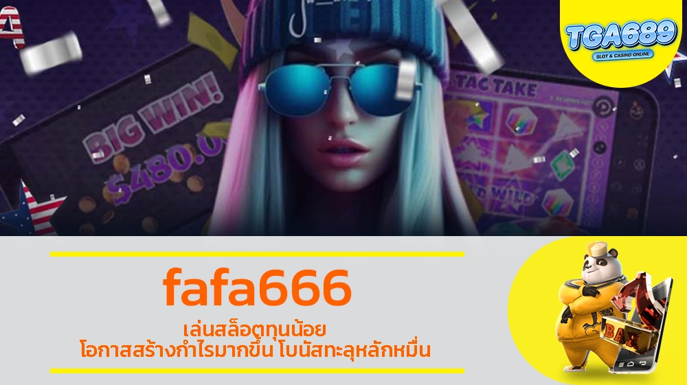 fafa666 เล่นสล็อตทุนน้อย โอกาสสร้างกำไรมากขึ้น โบนัสทะลุหลักหมื่น TGABET689