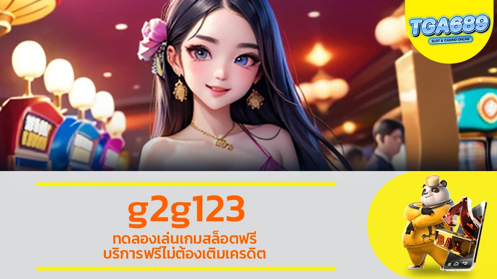 g2g123 ทดลองเล่นเกมสล็อตฟรี บริการฟรีไม่ต้องเติมเครดิต TGABET689