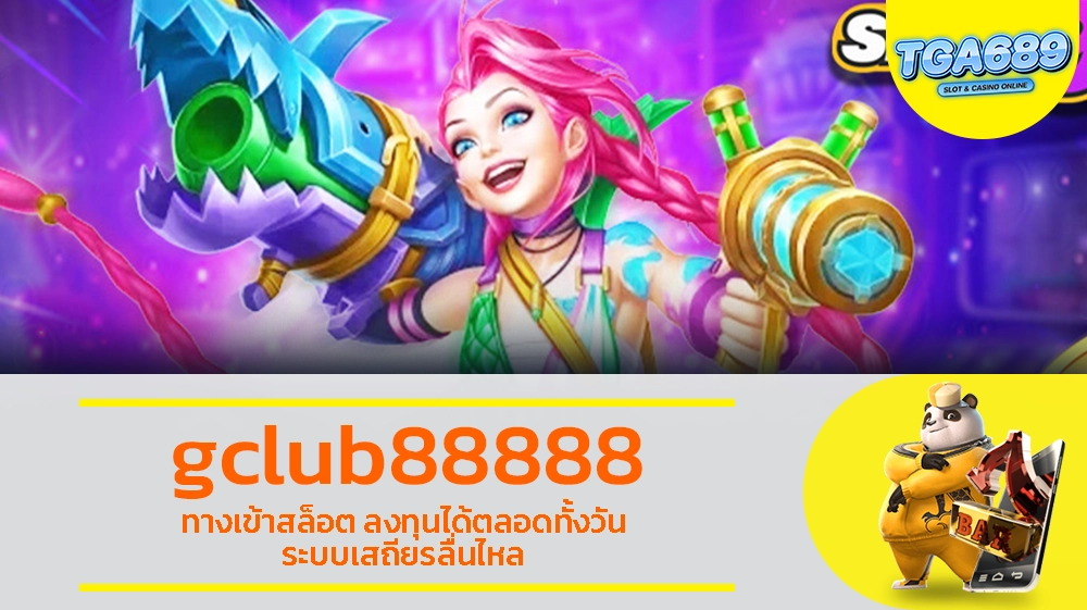 gclub88888 ทางเข้าสล็อต ลงทุนได้ตลอดทั้งวัน ระบบเสถียรลื่นไหล TGABET689